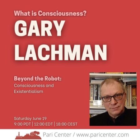 Beyond The Robot: Consciousness And Existentialism with Gary Lachman